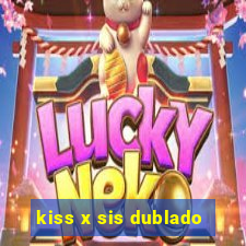 kiss x sis dublado